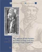 THE NOTION OF THE PAINTER-ARCHITECT IN ITALY AND THE SOUTHERN LOW COUNTRIES