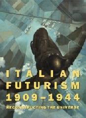 ITALIAN FUTURISM 1909-1944 "RECONSTRUCTING THE  UNIVERSE"