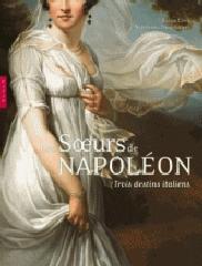 LES SOEURS DE NAPOLEON. TROIS DESTINS ITALIENS. ITALIAN LIVES. NAPOLEON'S THREE SISTERS.