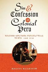 SIN AND CONFESSION IN COLONIAL PERU "SPANISH-QUECHUA PENITENTIAL TEXTS, 1560-1650"