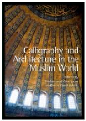 CALLIGRAPHY AND ARCHITECTURE IN THE MUSLIM WORLD
