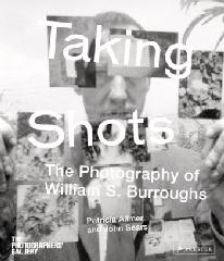 TAKING SHOTS "THE PHOTOGRAPHY OF WILLIAM BURROUGHS"