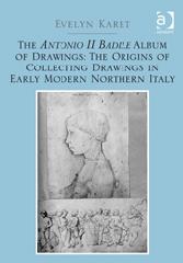 THE ANTONIO II BADILE ALBUM OF DRAWINGS (C. 1500) "THE ORIGINS OF COLLECTING IN EARLY MODERN NORTHERN ITALY"