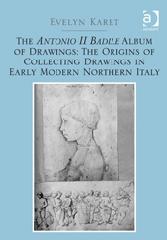 THE ANTONIO II BADILE ALBUM OF DRAWINGS (C. 1500) "THE ORIGINS OF COLLECTING IN EARLY MODERN NORTHERN ITALY"