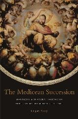 THE MEDICEAN SUCCESSION "MONARCHY AND SACRAL POLITICS IN DUKE COSIMO DEI MEDICI'S FLORENCE"