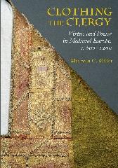 CLOTHING THE CLERGY "VIRTUE AND POWER IN MEDIEVAL EUROPE, C. 800-1200"