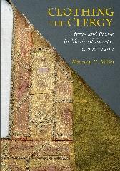 CLOTHING THE CLERGY "VIRTUE AND POWER IN MEDIEVAL EUROPE, C. 800-1200"