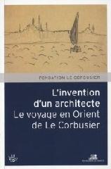 L'INVENTION D'UN ARCHITECTE, LE VOYAGE EN ORIENT DE LE CORBUSIER