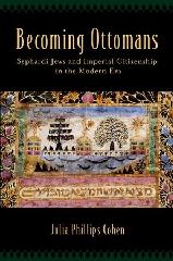 BECOMING OTTOMANS "SEPHARDI JEWS AND IMPERIAL CITIZENSHIP IN THE MODERN ERA"