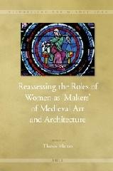 REASSESSING THE ROLES OF WOMEN AS 'MAKERS' OF MEDIEVAL ART AND ARCHITECTURE Vol.1-2