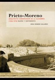 PRIETO-MORENO "ARQUITECTO CONSERVADOR DE LA ALHAMBRA (1936-1978). RAZÓN Y SENTIMIENTO"