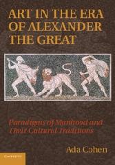 ART IN THE ERA OF ALEXANDER THE GREAT "PARADIGMS OF MANHOOD AND THEIR CULTURAL TRADITIONS"