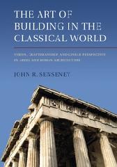 THE ART OF BUILDING IN THE CLASSICAL WORLD "VISION, CRAFTSMANSHIP, AND LINEAR PERSPECTIVE IN GREEK AND ROMAN ARCHITECTURE"