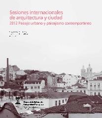 SESIONES INTERNACIONALES DE ARQUITECTURA Y CIUDAD. 2012 PAISAJE URBANO Y PAISAJI "2012 PAISAJE URBANO Y PAISAJISMO CONTEMPORÁNEO"