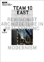 TEAM 10 EAST "REVISIONIST ARCHITECTURE IN REAL EXISTING MODERNISM"