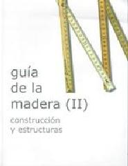 GUÍA DE LA MADERA II: CONSTRUCCIÓN Y ESTRUCTURAS.