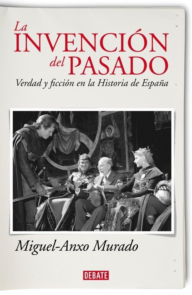 LA INVENCIÓN DEL PASADO "VERDAD Y FICCIÓN EN LA HISTORIA DE ESPAÑA"