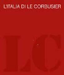 LE CORBUSIER : L'ITALIA DI LE CORBUSIER