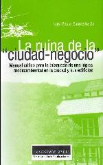 LA RUINA DE LA CIUDAD-NEGOCIO "MANUAL CRÍTICO PARA LA BÚSQUEDA DE UNA LÓGICA MEDIOAMBIENTAL EN LA CIUDAD Y SUS EDIFICIOS."