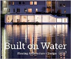 BUILT ON WATER - FLOATING ARCHITECTURE + DESIGN