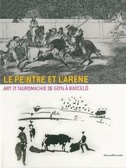 LE PEINTRE ET L'ARÈNE "ART ET TAUROMACHIE DE GOYA À BARCELÓ"