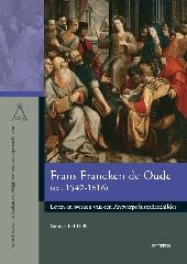 FRANS FRANCKEN DE OUDE (CA. 1542-1616) "LEVEN EN WERKEN VAN EEN ANTWERPS HISTORIESCHILDER"