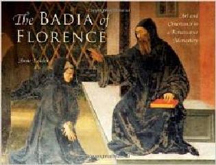 THE BADIA OF FLORENCE "ART AND OBSERVANCE IN A RENAISSANCE MONASTERY"