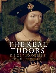 THE REAL TUDORS "KINGS AND QUEENS REDICOVERED"
