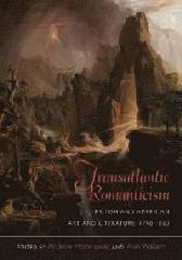 TRANSATLANTIC ROMANTICISM "BRITISH AND AMERICAN ART AND LITERATURE, 1790-1860"