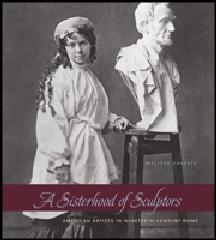 A SISTERHOOD OF SCULPTORS "AMERICAN ARTISTS IN NINETEENTH-CENTURY ROME MELISSA DABAKIS"