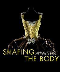 SHAPING THE BODY "AN INTIMATE HISTORY OF THE MECHANICS OF UNDERWEAR"