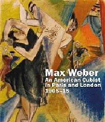 MAX WEBER "AN AMERICAN CUBIST IN PARIS AND LONDON, 1905-1915"