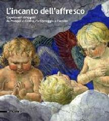 L'INCANTO DELL'AFFRESCO Vol.II "CAPOLAVORI STRAPPATI, DA POMPEI A GIOTTO DA CORREGGIO A TIEPOLO"