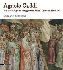 AGNOLO GADDI E LA CAPPELLA MAGGIORE DI SANTA CROCE A FIRENZE "STUDI IN OCCASIONE DEL RESTAURO"