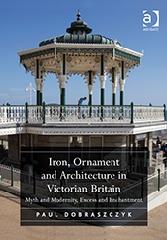 IRON, ORNAMENT AND ARCHITECTURE IN VICTORIAN BRITAIN "MYTH AND MODERNITY, EXCESS AND ENCHANTMENT"