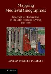 MAPPING MEDIEVAL GEOGRAPHIES "GEOGRAPHICAL ENCOUNTERS IN THE LATIN WEST AND BEYOND, 300-1600"