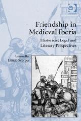 FRIENDSHIP IN MEDIEVAL IBERIA "HISTORICAL, LEGAL AND LITERARY PERSPECTIVES"