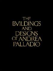 THE BUILDINGS AND DESIGNS OF ANDREA PALLADIO