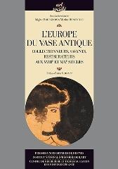 L'EUROPE DU VASE ANTIQUE. "COLLECTIONNEURS, SAVANTS, RESTAURATEURS AUX XVIIIE ET XIXE SIÈCLES."