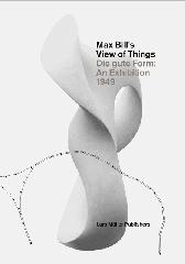 MAX BILL'S VIEW OF THINGS "DIE GUTE FORM AN EXHIBITION 1949"