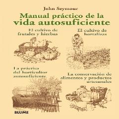 MANUAL PRÁCTICO DE LA VIDA AUTOSUFICIENTE.