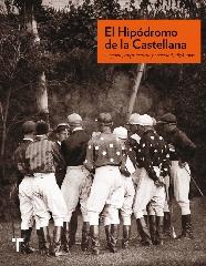EL HIPÓDROMO DE LA CASTELLANA "DEPORTE, ARQUITECTURA Y SOCIEDAD, 1878-1933"