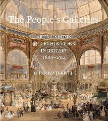 THE PEOPLE'S GALLERIES "ART MUSEUMS AND EXHIBITIONS IN BRITAIN, 1800-1914"