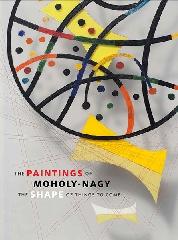 THE PAINTINGS OF MOHOLY-NAGY "THE SHAPE OF THINGS TO COME"