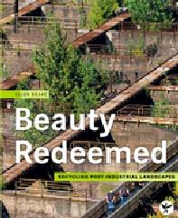 BEAUTY REDEEMED "RECYCLING POST-INDUSTRIAL LANDSCAPES"