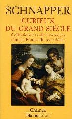 CURIEUX DU GRAND SIECLE "COLLECTIONS ET COLLECTIONNEURS DANS LA FRANCE DU XVIIE SIÈCLE"