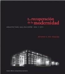 LA RECUPERACIÓN DE LA MODERNIDAD "ARQUITECTURA GALLEGA ENTRE 1954 Y 1973"