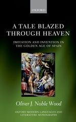 A TALE BLAZED THROUGH HEAVEN "IMITATION AND INVENTION IN THE GOLDEN AGE OF SPAIN"