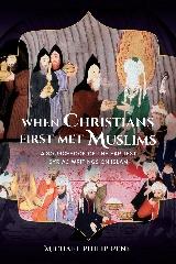 WHEN CHRISTIANS FIRST MET MUSLIMS "A SOURCEBOOK OF THE EARLIEST SYRIAC WRITINGS ON ISLAM"
