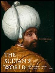 THE SULTAN'S WORLD "THE OTTOMAN ORIENT IN RENAISSANCE ART"